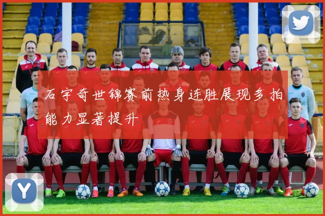 石宇奇世锦赛前热身连胜展现多拍能力显著提升